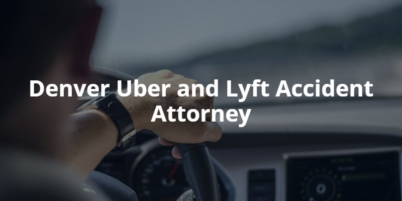 Denver Uber and Lyft accident lawyer